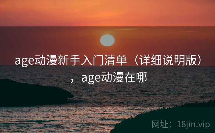 age动漫新手入门清单（详细说明版），age动漫在哪
